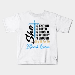 March Queen She Is Known Loved Chosen Worthy Enough She Is Me I Am She Kids T-Shirt